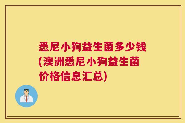 悉尼小狗益生菌多少钱(澳洲悉尼小狗益生菌价格信息汇总)