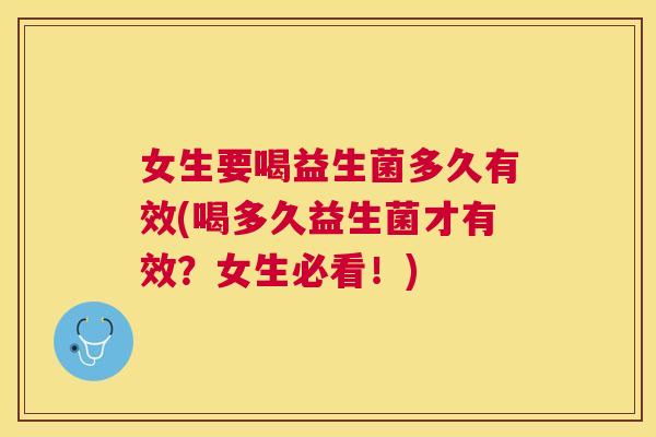女生要喝益生菌多久有效(喝多久益生菌才有效？女生必看！)