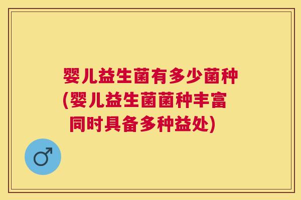 婴儿益生菌有多少菌种(婴儿益生菌菌种丰富 同时具备多种益处)