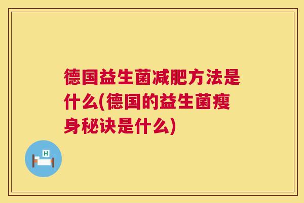 德国益生菌减肥方法是什么(德国的益生菌瘦身秘诀是什么)