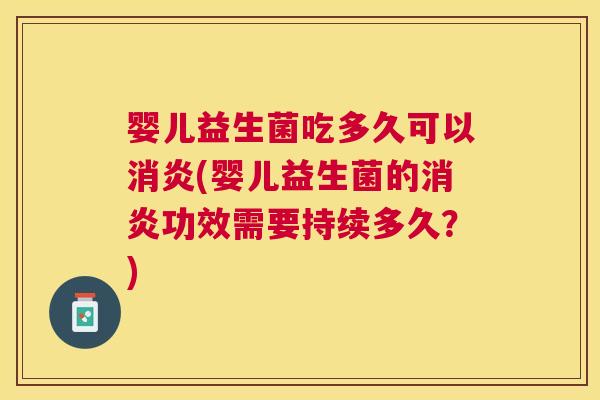 婴儿益生菌吃多久可以消炎(婴儿益生菌的消炎功效需要持续多久？)