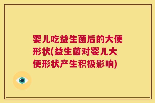 婴儿吃益生菌后的大便形状(益生菌对婴儿大便形状产生积极影响)