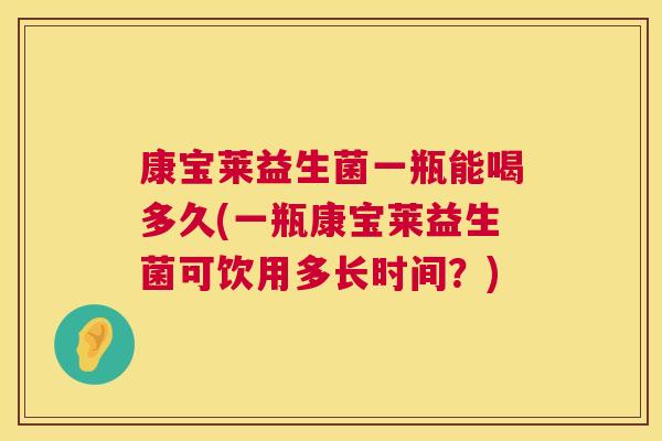 康宝莱益生菌一瓶能喝多久(一瓶康宝莱益生菌可饮用多长时间？)