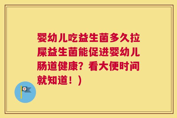 婴幼儿吃益生菌多久拉屎益生菌能促进婴幼儿肠道健康？看大便时间就知道！)