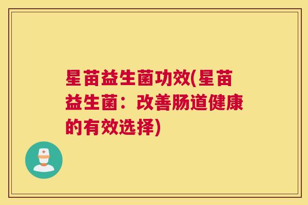 星苗益生菌功效(星苗益生菌：改善肠道健康的有效选择)