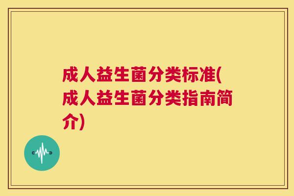 成人益生菌分类标准(成人益生菌分类指南简介)