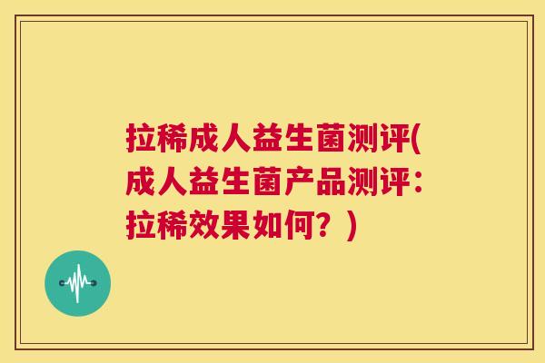 拉稀成人益生菌测评(成人益生菌产品测评：拉稀效果如何？)