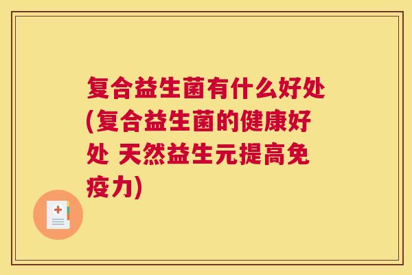 复合益生菌有什么好处(复合益生菌的健康好处 天然益生元提高免疫力)