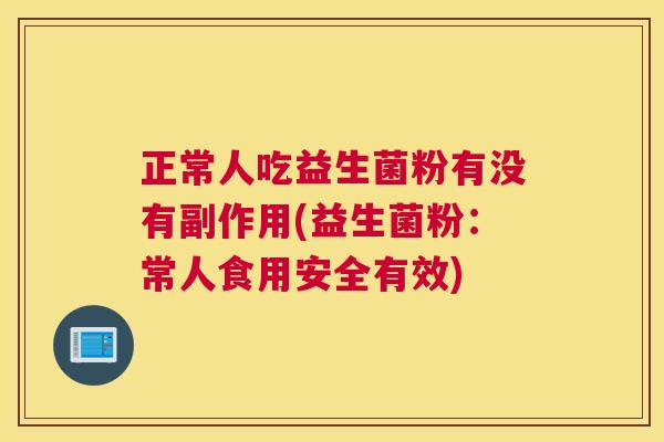 正常人吃益生菌粉有没有副作用(益生菌粉：常人食用安全有效)