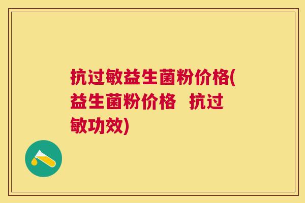 抗过敏益生菌粉价格(益生菌粉价格  抗过敏功效)
