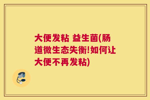 大便发粘 益生菌(肠道微生态失衡!如何让大便不再发粘)