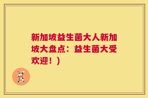 新加坡益生菌大人新加坡大盘点：益生菌大受欢迎！)