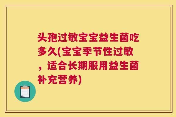 头孢过敏宝宝益生菌吃多久(宝宝季节性过敏，适合长期服用益生菌补充营养)