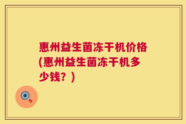 惠州益生菌冻干机价格(惠州益生菌冻干机多少钱？)
