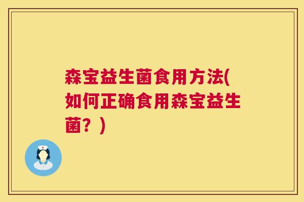 森宝益生菌食用方法(如何正确食用森宝益生菌？)