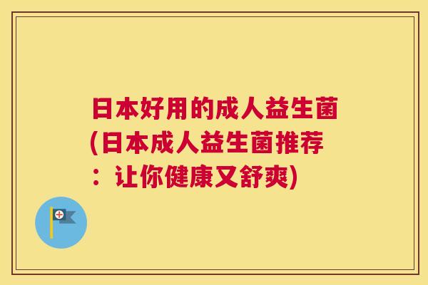 日本好用的成人益生菌(日本成人益生菌推荐：让你健康又舒爽)