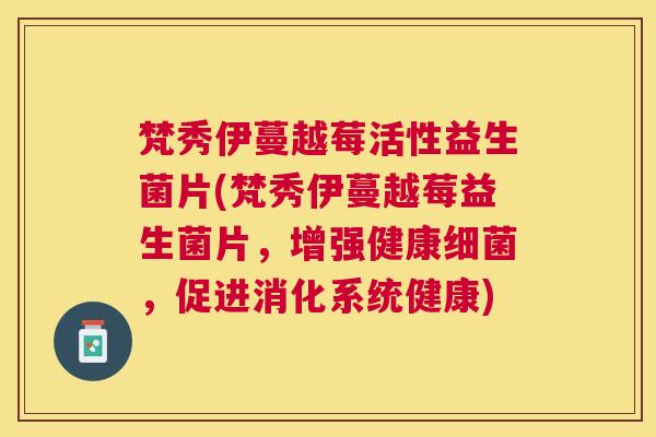 梵秀伊蔓越莓活性益生菌片(梵秀伊蔓越莓益生菌片，增强健康细菌，促进消化系统健康)