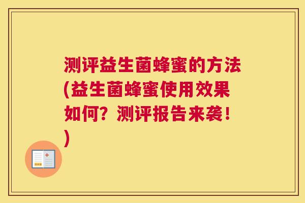 测评益生菌蜂蜜的方法(益生菌蜂蜜使用效果如何？测评报告来袭！)