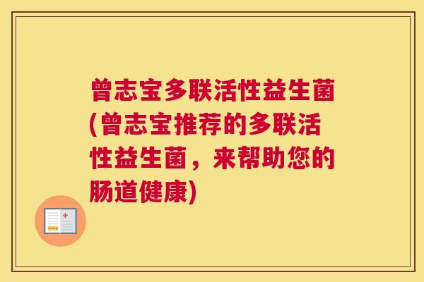 曾志宝多联活性益生菌(曾志宝推荐的多联活性益生菌，来帮助您的肠道健康)