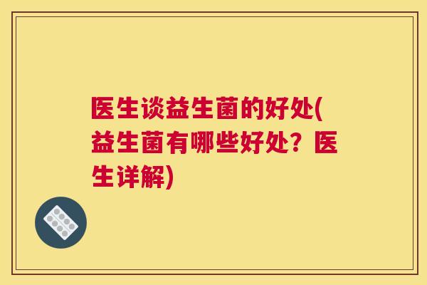 医生谈益生菌的好处(益生菌有哪些好处？医生详解)