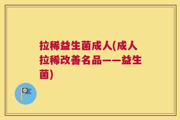 拉稀益生菌成人(成人拉稀改善名品——益生菌)