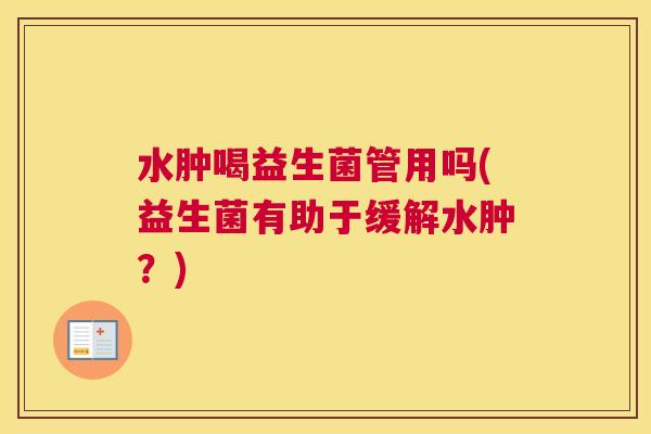 水肿喝益生菌管用吗(益生菌有助于缓解水肿？)