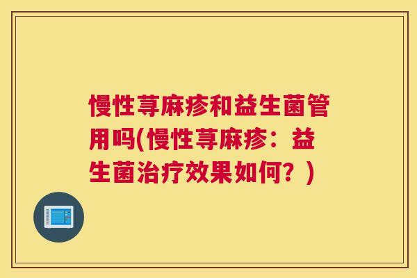 慢性荨麻疹和益生菌管用吗(慢性荨麻疹：益生菌治疗效果如何？)