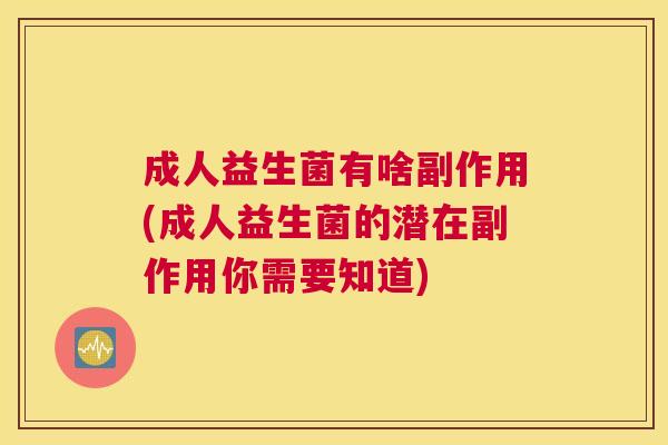 成人益生菌有啥副作用(成人益生菌的潜在副作用你需要知道)