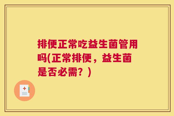 排便正常吃益生菌管用吗(正常排便，益生菌是否必需？)