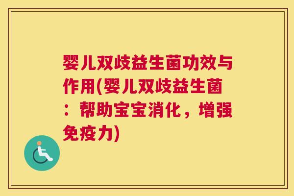 婴儿双歧益生菌功效与作用(婴儿双歧益生菌：帮助宝宝消化，增强免疫力)