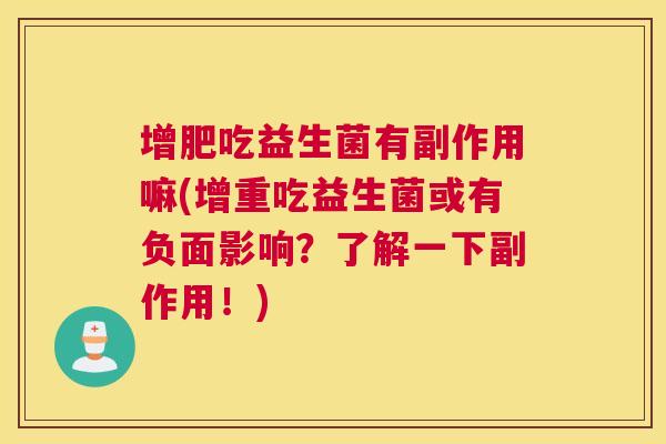 增肥吃益生菌有副作用嘛(增重吃益生菌或有负面影响？了解一下副作用！)