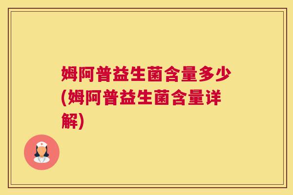 姆阿普益生菌含量多少(姆阿普益生菌含量详解)