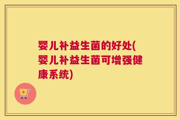 婴儿补益生菌的好处(婴儿补益生菌可增强健康系统)