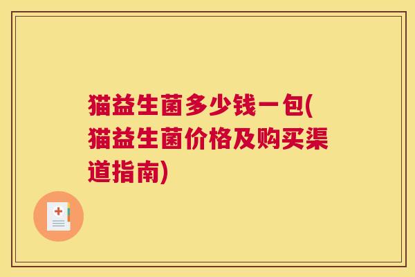 猫益生菌多少钱一包(猫益生菌价格及购买渠道指南)