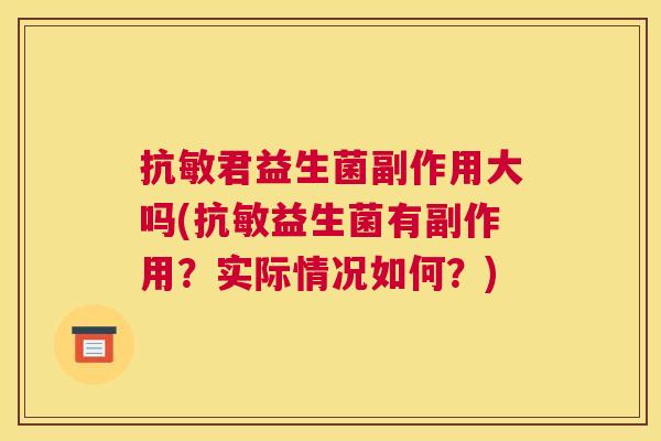 抗敏君益生菌副作用大吗(抗敏益生菌有副作用？实际情况如何？)