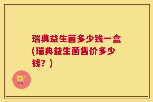 瑞典益生菌多少钱一盒(瑞典益生菌售价多少钱？)