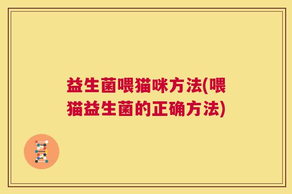 益生菌喂猫咪方法(喂猫益生菌的正确方法)