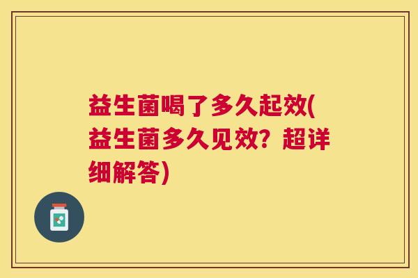 益生菌喝了多久起效(益生菌多久见效？超详细解答)
