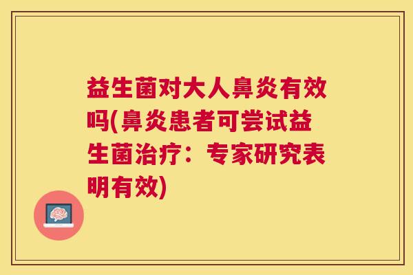 益生菌对大人鼻炎有效吗(鼻炎患者可尝试益生菌治疗：专家研究表明有效)