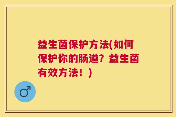 益生菌保护方法(如何保护你的肠道？益生菌有效方法！)