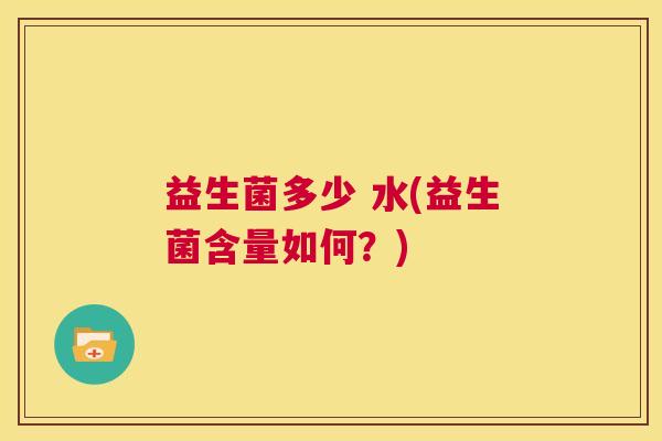 益生菌多少 水(益生菌含量如何？)