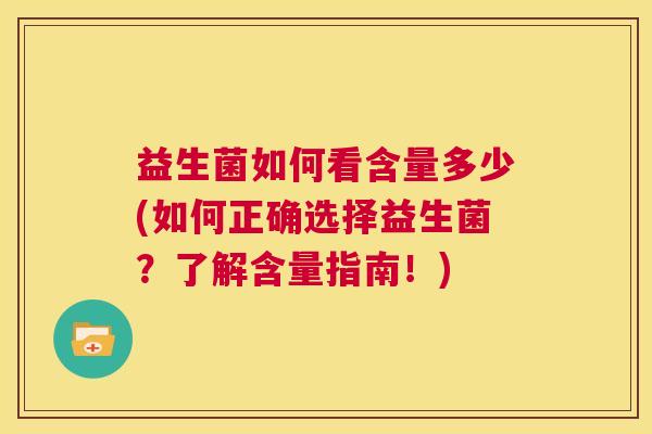 益生菌如何看含量多少(如何正确选择益生菌？了解含量指南！)