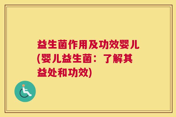 益生菌作用及功效婴儿(婴儿益生菌：了解其益处和功效)