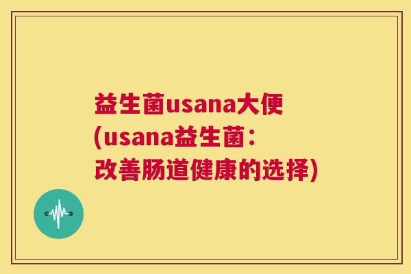 益生菌usana大便(usana益生菌：改善肠道健康的选择)