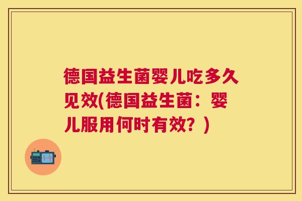 德国益生菌婴儿吃多久见效(德国益生菌：婴儿服用何时有效？)