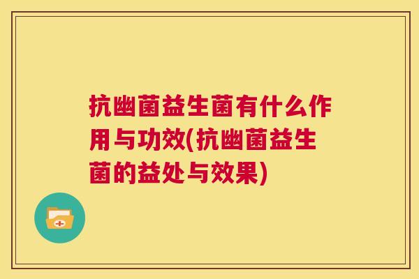 抗幽菌益生菌有什么作用与功效(抗幽菌益生菌的益处与效果)