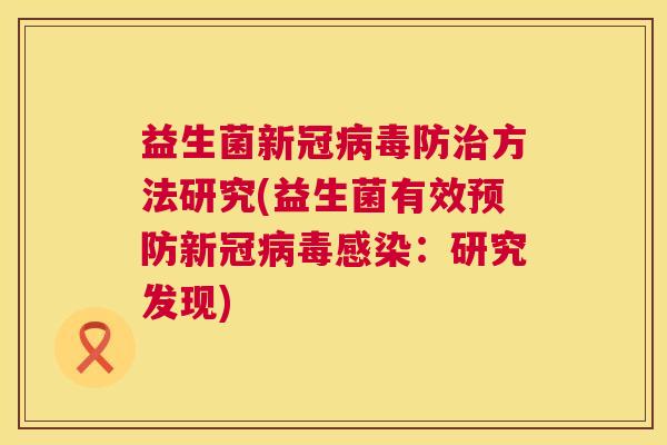 益生菌新冠病毒防治方法研究(益生菌有效预防新冠病毒感染：研究发现)