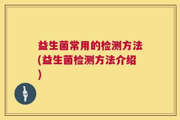 益生菌常用的检测方法(益生菌检测方法介绍)