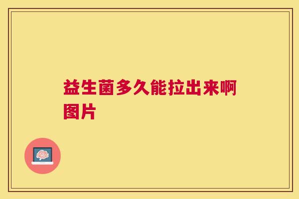 益生菌多久能拉出来啊图片