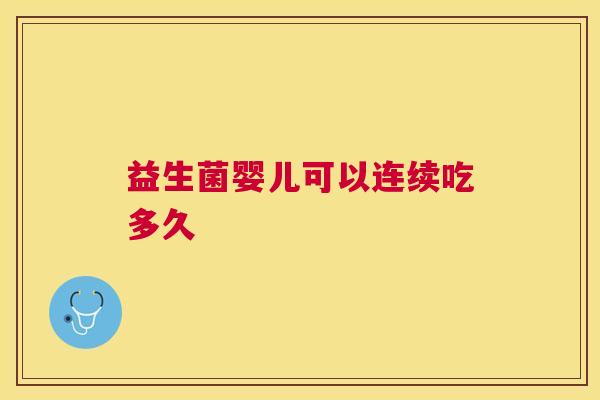 益生菌婴儿可以连续吃多久